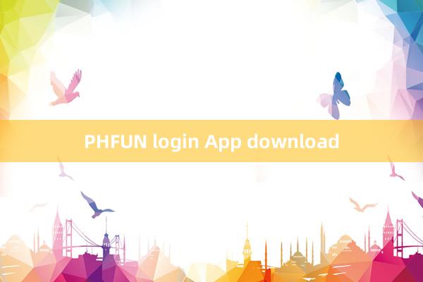 PHFUN login App download