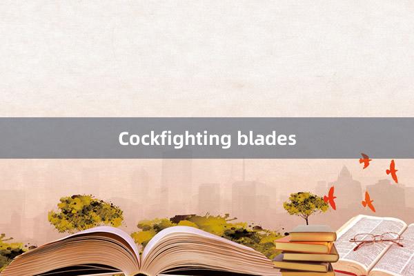 Cockfighting blades