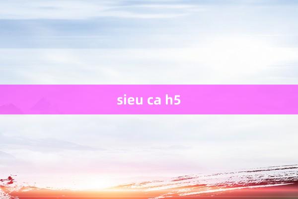 sieu ca h5