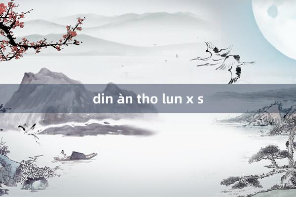 din àn tho lun x s