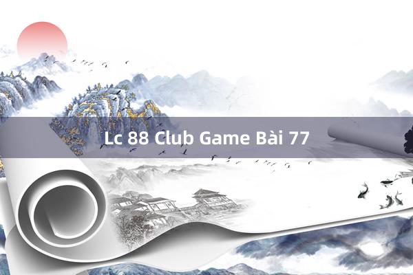 Lc 88 Club Game Bài 77