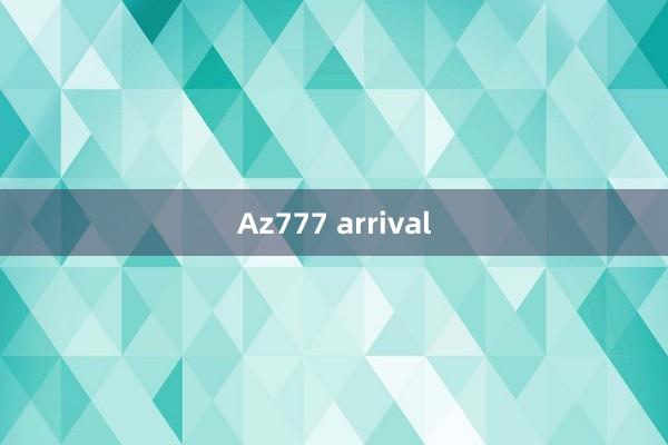 Az777 arrival