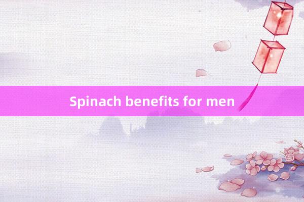 Spinach benefits for men