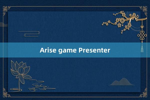 Arise game Presenter