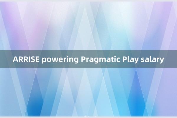 ARRISE powering Pragmatic Play salary