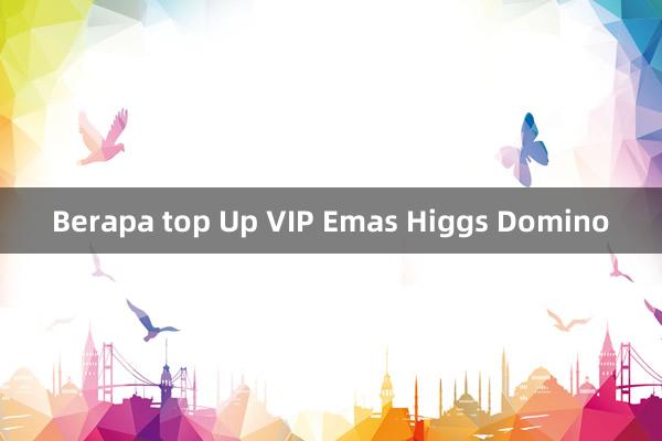 Berapa top Up VIP Emas Higgs Domino