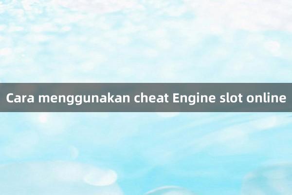 Cara menggunakan cheat Engine slot online