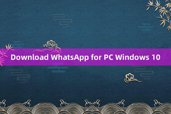 Download WhatsApp for PC Windows 10