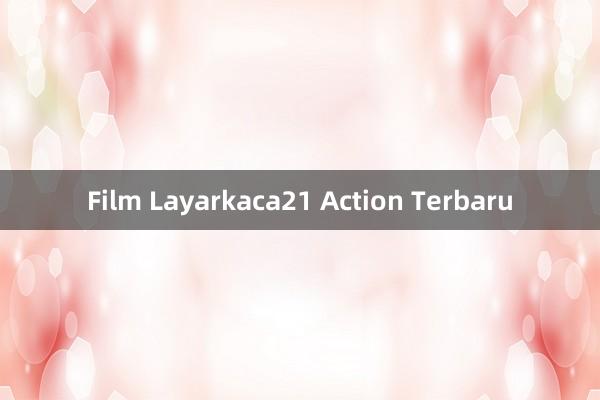 Film Layarkaca21 Action Terbaru