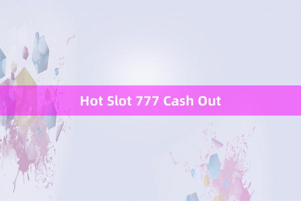 Hot Slot 777 Cash Out