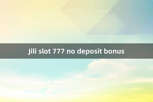 Jili slot 777 no deposit bonus