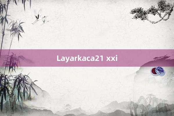 Layarkaca21 xxi