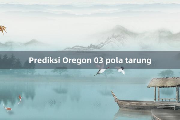 Prediksi Oregon 03 pola tarung