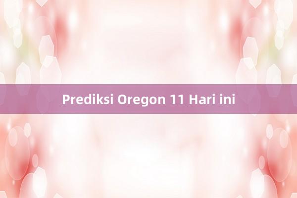 Prediksi Oregon 11 Hari ini