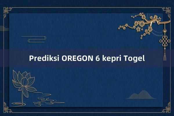 Prediksi OREGON 6 kepri Togel