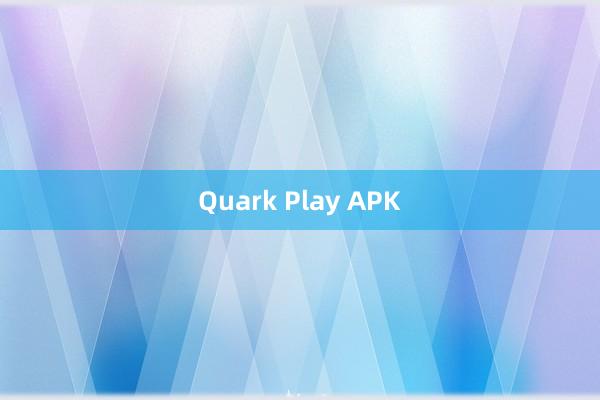 Quark Play APK