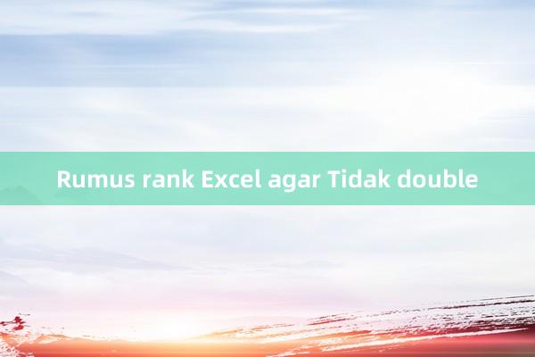 Rumus rank Excel agar Tidak double