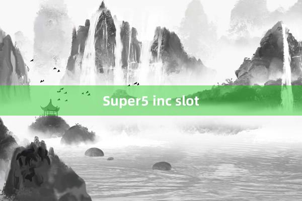 Super5 inc slot