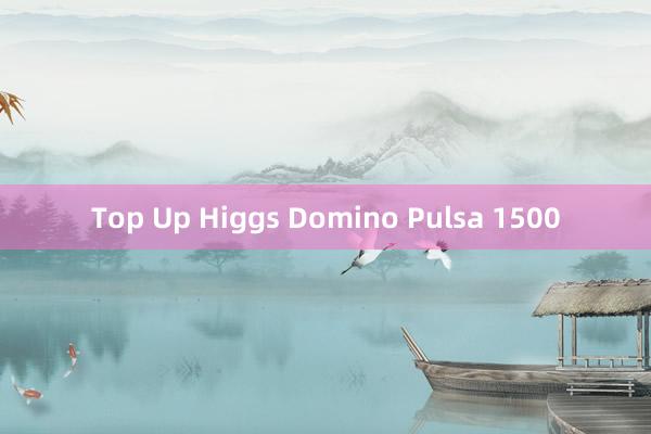 Top Up Higgs Domino Pulsa 1500