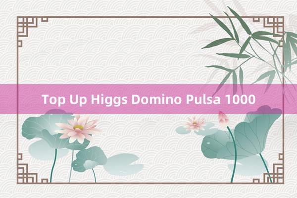 Top Up Higgs Domino Pulsa 1000