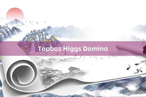 Topbos Higgs Domino