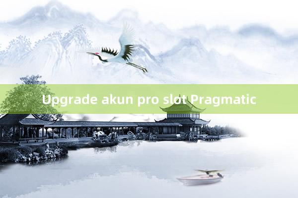 Upgrade akun pro slot Pragmatic