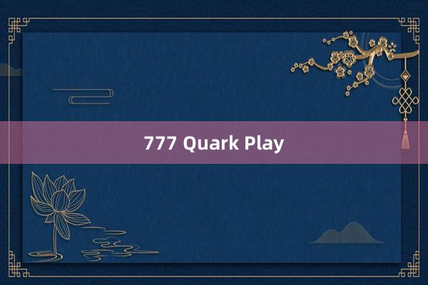 777 Quark Play