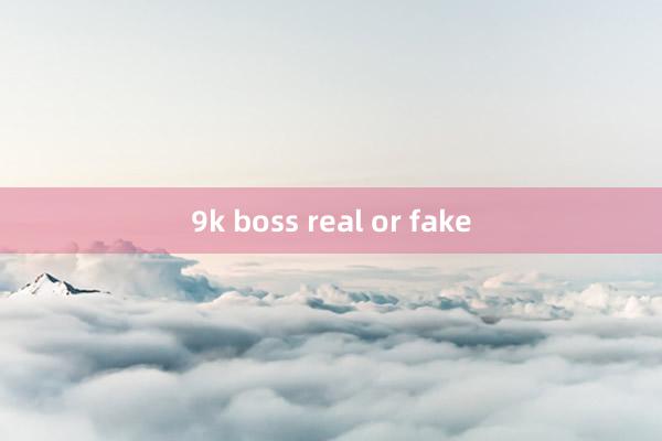 9k boss real or fake