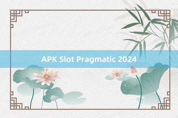 APK Slot Pragmatic 2024