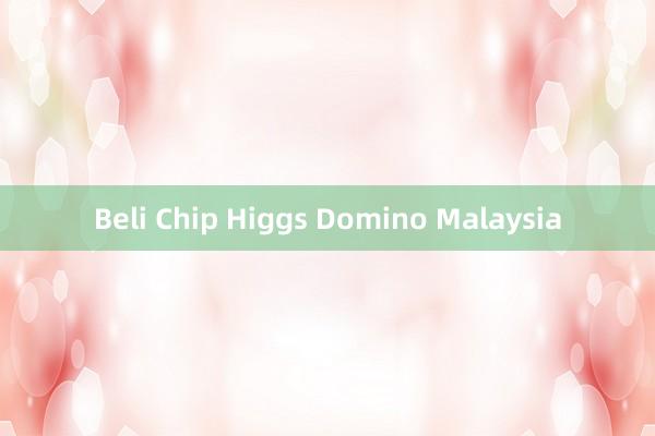 Beli Chip Higgs Domino Malaysia