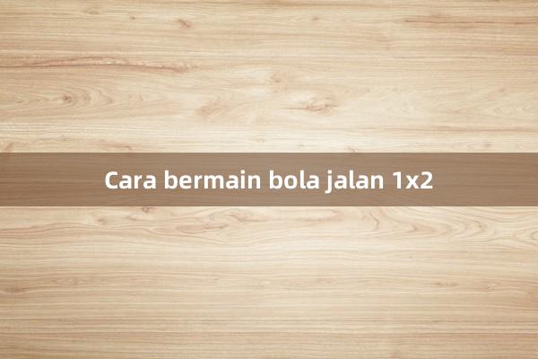 Cara bermain bola jalan 1x2