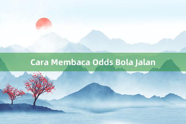 Cara Membaca Odds Bola Jalan