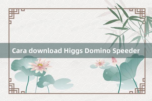 Cara download Higgs Domino Speeder