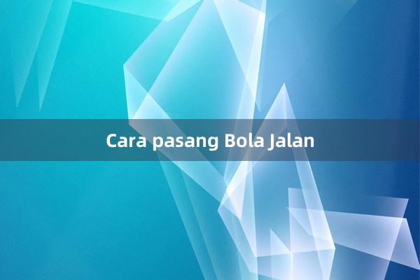 Cara pasang Bola Jalan