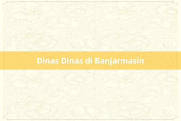 Dinas Dinas di Banjarmasin