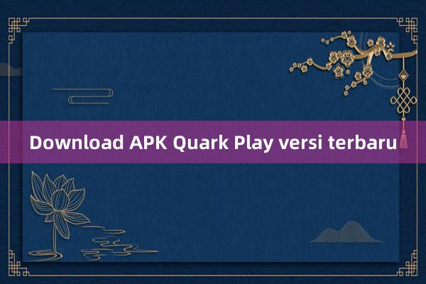 Download APK Quark Play versi terbaru