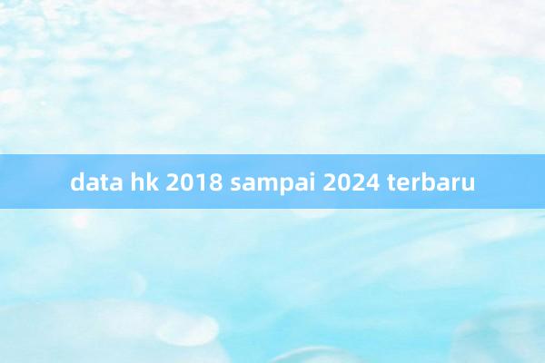 data hk 2018 sampai 2024 terbaru