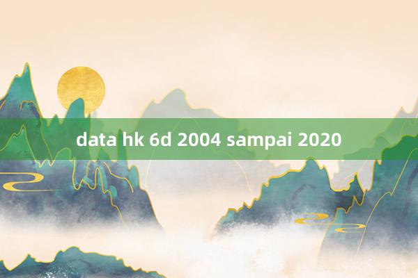 data hk 6d 2004 sampai 2020