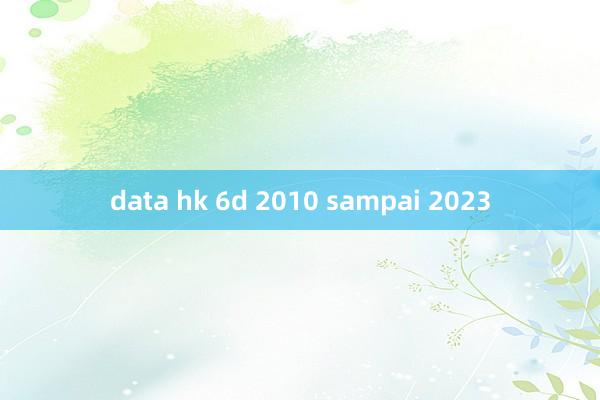 data hk 6d 2010 sampai 2023