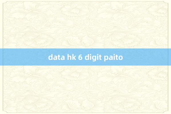 data hk 6 digit paito