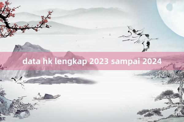 data hk lengkap 2023 sampai 2024