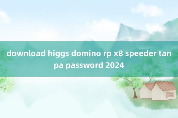 download higgs domino rp x8 speeder tanpa password 2024