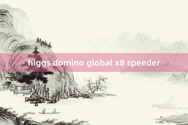 higgs domino global x8 speeder