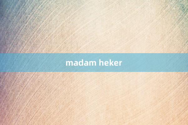 madam heker