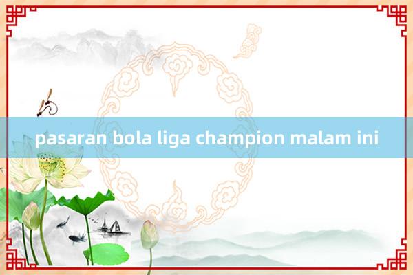 pasaran bola liga champion malam ini