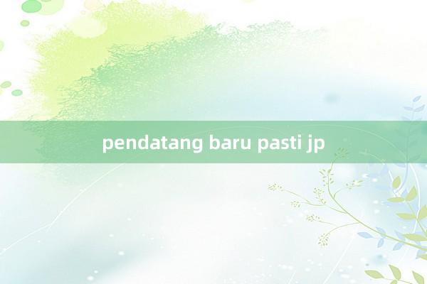 pendatang baru pasti jp