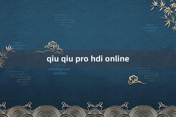 qiu qiu pro hdi online