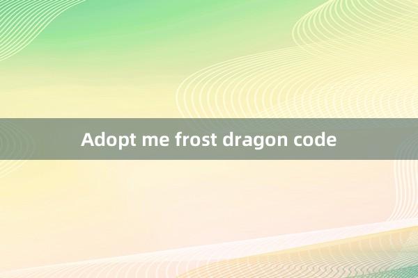 Adopt me frost dragon code