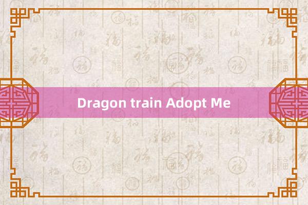 Dragon train Adopt Me