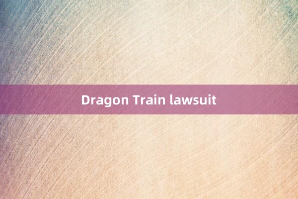 Dragon Train lawsuit